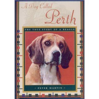 A Dog Called Perth: The True Story of a Beagle: Peter Martin: 9781559706520: Books