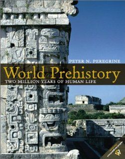World Prehistory: Two Million Years of Human Life (9780130281722): Peter N. Peregrine: Books