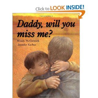 DADDY, WILL YOU MISS ME?: Wendy McCormick, Jennifer Eachus: 9780689818981: Books