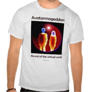 Avatarmaggedon: the end of the virtual world t shirts