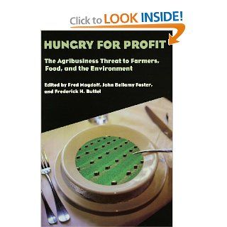 Hungry for Profit: The Agribusiness Threat to Farmers, Food, and the Environment: Fred Magdoff, John Bellamy Foster, Frederick H. Buttel: 9781583670163: Books