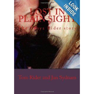 Lost in plain sight: The Tanya rider story: Tom Rider, Mrs Jan Sydnam, Mrs Tanya L Rider: 9781452832975: Books