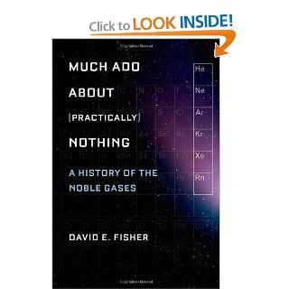 Much Ado about (Practically) Nothing: A History of the Noble Gases: David Fisher: 9780195393965: Books