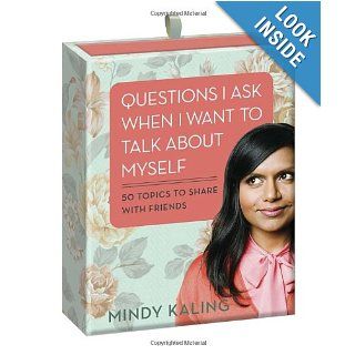 Questions I Ask When I Want to Talk About Myself: 50 Topics to Share with Friends: Mindy Kaling: 9780449819883: Books