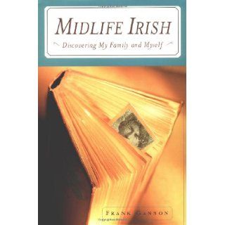 Midlife Irish: Discovering My Family and Myself: Frank Gannon: 9780446526784: Books
