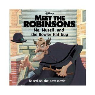 Meet the Robinsons: Me, Myself, and the Bowler Hat Guy: Annie Auerbach, Ron Husband, Disney Storybook Artists: 9780061124686: Books