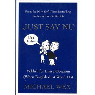 Just Say Nu: Yiddish for Every Occasion (When English Just Won't Do): Michael Wex: 9780312364625: Books