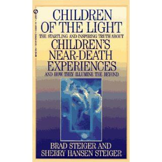 Children of the Light: The Startling and Inspiring Truth about Children's Near Death Experiences a: Brad Steiger, Sherry Hansen Steiger: 9780451185334: Books