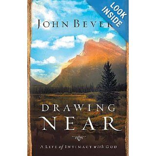 Drawing Near: A Life of Intimacy with God: John Bevere: 0020049025697: Books