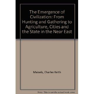 The Emergence of Civilization From Hunting and Gathering to Agriculture, Cities and the State in the Near East Charles Keith Maisels 9780415001687 Books