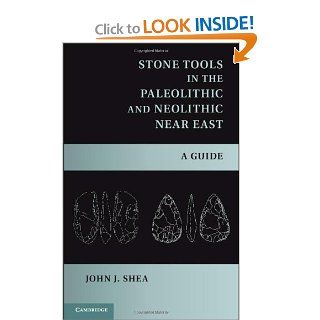 Stone Tools in the Paleolithic and Neolithic Near East: A Guide: John J. Shea: 0001107006988: Books
