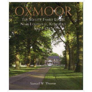 Oxmoor: The Bullitt family estate near Louisville, Kentucky since 1787: Samuel W Thomas: Books
