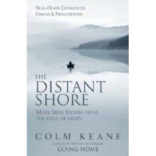 The Distant Shore: More Irish Stories from the Edge of Death   Near death Experiences, Visions and Premonitions: Colm Keane: 9780955913327: Books