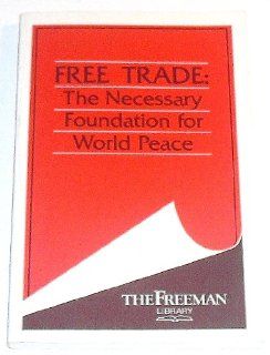 Free Trade: The Necessary Foundation for World Peace (Freeman Library) (9780910614719): Joan Kennedy Taylor, Inc. Foundation for Economic Education: Books