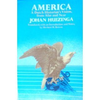 America: A Dutch Historian's Vision, from Afar and Near: Johan Huizinga, Herbert H. Rowen: 9780061316807: Books