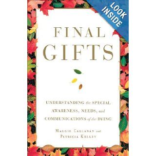 Final Gifts Understanding the Special Awareness, Needs, and Communications of the Dying Maggie Callanan, Patricia Kelley 9781451667257 Books