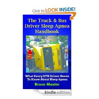 The Truck & Bus Driver Sleep Apnea Handbook: What Every OTR Driver Needs to Know About Sleep Apnea eBook: Bruce Maxim: Kindle Store