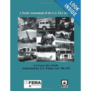 A Needs Assessment of the U.S. Fire Service A Cooperative Study Authorized by U.S. Public Law 106 398 U.S. Fire Administration, Federal Emergency Management Agency 9781484169414 Books