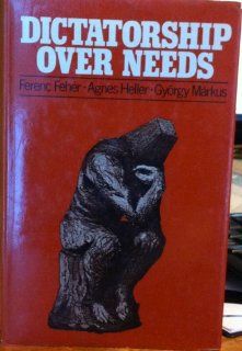 Dictatorship over Needs (9780312200220): Ferenc Feher, Agnes Heller, Gyorgy Markus: Books