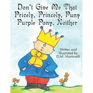 Don't Give Me That Pricely, Princely, Puny Purple Pony, Neither: D. M. Martinelli: 9781448921355: Books