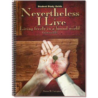 Nevertheless I Live Student Guide [Living Freely in a Bound World]: Steven B. Curington: 9780976175117: Books