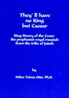 They'll Have No King but Caesar: King Henry of the Cross: Helen Tzima Otto PhD: 9781891663086: Books