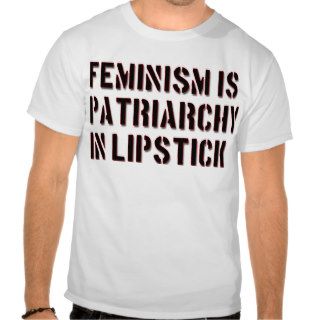 Feminism is Patriarchy T Shirts