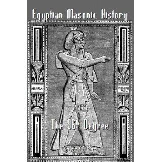 Egyptian Masonic History : Ancient and Ninety Six (96 ) Degree Rite of Memphis: Calvin C. Burt: 9781610330800: Books