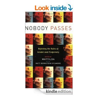 Nobody Passes: Rejecting the Rules of Gender and Conformity eBook: Matt Bernstein Sycamore: Kindle Store