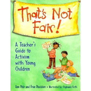 That's Not Fair!: A Teacher's Guide to Activism with Young Children: Ann Pelo, Fran Davidson: 9781884834745: Books