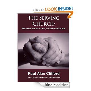 The Serving Church: When it's not about you, it can be about Him   Kindle edition by Paul Alan Clifford. Religion & Spirituality Kindle eBooks @ .