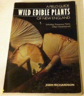 Wild Edible Plants of New England: A Field Guide, Including Poisonous Plants Often Encountered: Joan Richardson: 9780871068033: Books