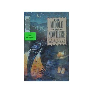 The Middle of Nowhere Stories: Kent Nelson: 9780879053987: Books