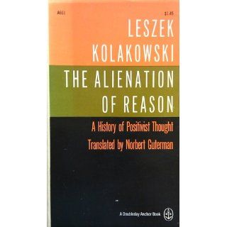 the alienation of reason: A history of positivist thought: Leszek Kolakowski: 9780812421200: Books