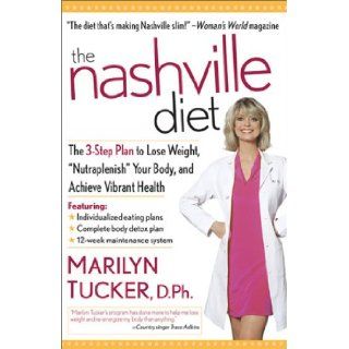 The Nashville Diet The 3 Step Plan to Lose Weight, 'Nutraplenish' Your Body, and Achieve Vibrant Health Marilyn D. Tucker 9780895261182 Books