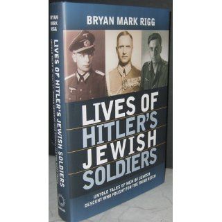 Lives of Hitler's Jewish Soldiers: Untold Tales of Men of Jewish Descent Who Fought for the Third Reich (Modern War Studies): Bryan Mark RIgg: 9780700616381: Books