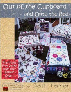 Out of the Cupboard and Onto the Bed: Practically Free Quilts from Your Fabric Stash: Beth Ferrier: 9780971465404: Books