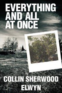 Everything and All at Once (9781448925865): Collin Sherwood Elwyn: Books