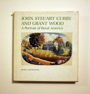 John Steuart Curry and Grant Wood: A Portrait of Rural America: John Steuart Curry, Grant Wood, Joseph S. Czestochowski: 9780826203366: Books