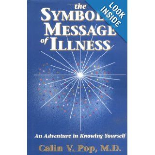 The Symbolic Message of Illness: An Adventure in Knowing Yourself: Calin V., M.D. Pop: 9781887472166: Books