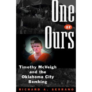 One of Ours: Timothy McVeigh and the Oklahoma City Bombing: Richard A. Serrano: 9780393027433: Books