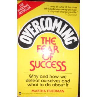 Overcoming the Fear of Success: Why and How We Defeat Ourselves and What to Do About It: Martha Friedman: 9780446979986: Books