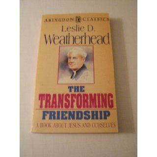 The Transforming Friendship: A Book About Jesus and Ourselves (Abingdon Classics): Leslie D. Weatherhead: 9780687425112: Books