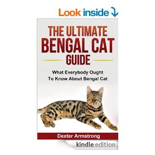 The Ultimate Bengal Cat Guide: What Everybody Ought To Know About Bengal Cat (pets Book 4) eBook: Dexter Armstrong: Kindle Store