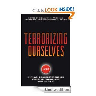 Terrorizing Ourselves: Why U.S. Counterterrorism Policy is Failing and How to Fix It   Kindle edition by Benjamin H. Friedman, Christopher A. Preble, Jim Harper, Benjamin H. Friedman, Jim Harper, Christopher A. Preble. Politics & Social Sciences Kindle
