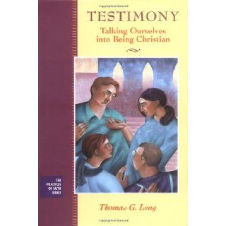 Testimony Talking Ourselves into Being Christian Thomas G. Long 9780787968328 Books