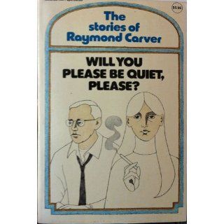 Will You Please Be Quiet, Please?: Stories: Raymond Carver: 9780679735694: Books