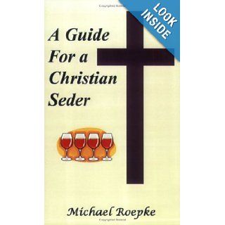 A Guide for a Christian Seder: Michael Roepke, None: 9781594531408: Books