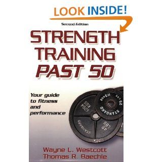 Strength Training Past 50   2nd Edition (Ageless Athlete Series): Wayne Westcott, Thomas R. Baechle: 9780736067713: Books