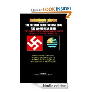 4th EDITION: Vol.1. THE PRESENT THREAT OF NAZI UFOs AND WORLD WAR THREE (The United States and Germany's UFOs from 1917 to the Present Day) eBook: Maximillien de Lafayette: Kindle Store